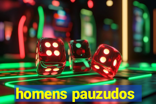 homens pauzudos